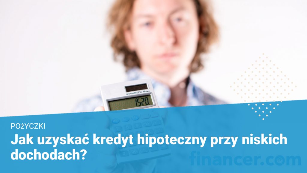 Jak uzyskać kredyt hipoteczny przy niskich dochodach